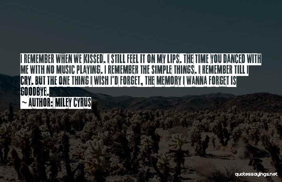 Miley Cyrus Quotes: I Remember When We Kissed. I Still Feel It On My Lips. The Time You Danced With Me With No