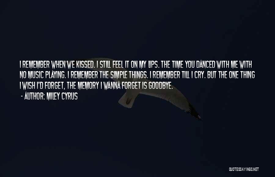 Miley Cyrus Quotes: I Remember When We Kissed. I Still Feel It On My Lips. The Time You Danced With Me With No