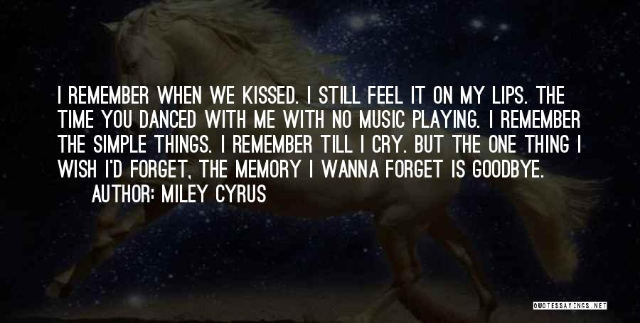 Miley Cyrus Quotes: I Remember When We Kissed. I Still Feel It On My Lips. The Time You Danced With Me With No