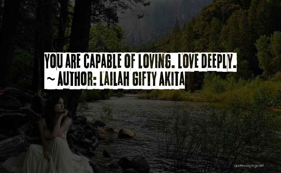 Lailah Gifty Akita Quotes: You Are Capable Of Loving. Love Deeply.