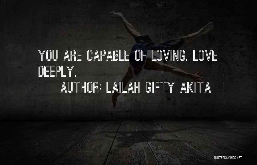 Lailah Gifty Akita Quotes: You Are Capable Of Loving. Love Deeply.