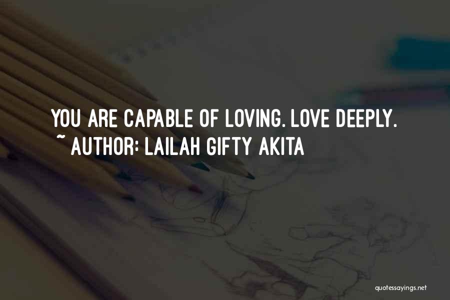 Lailah Gifty Akita Quotes: You Are Capable Of Loving. Love Deeply.