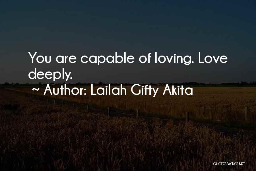 Lailah Gifty Akita Quotes: You Are Capable Of Loving. Love Deeply.