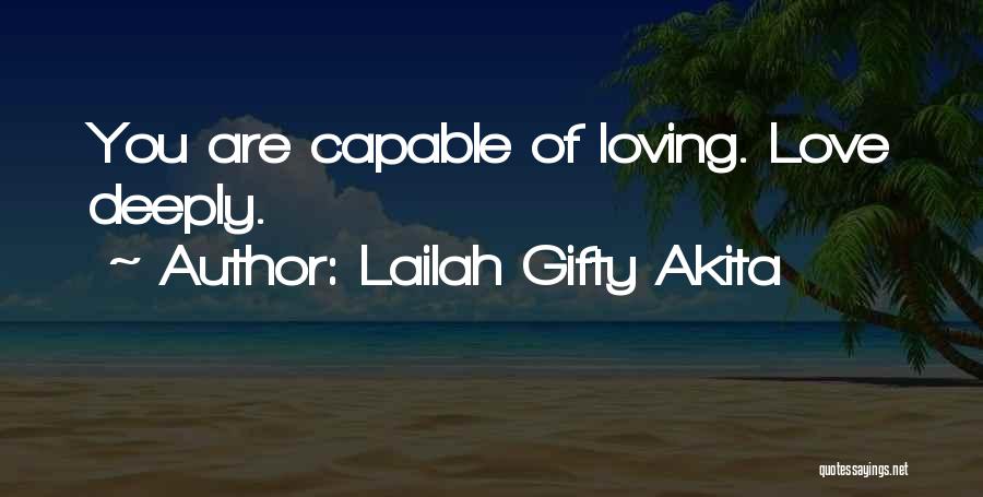 Lailah Gifty Akita Quotes: You Are Capable Of Loving. Love Deeply.