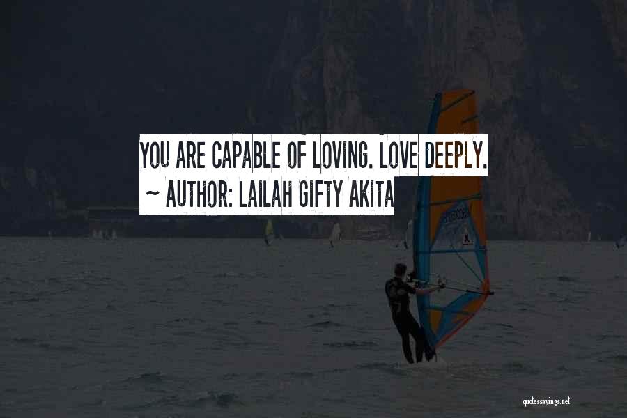 Lailah Gifty Akita Quotes: You Are Capable Of Loving. Love Deeply.