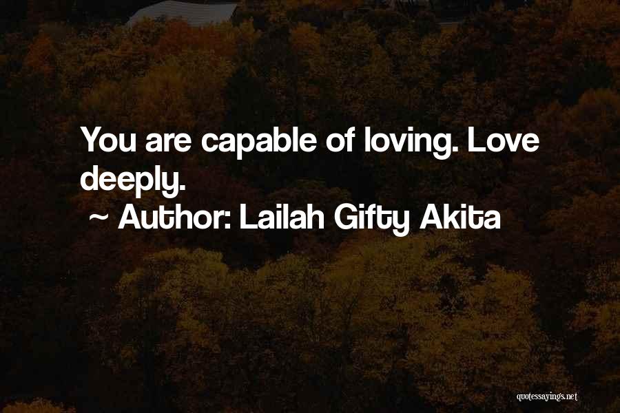 Lailah Gifty Akita Quotes: You Are Capable Of Loving. Love Deeply.