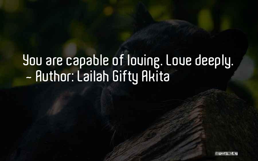 Lailah Gifty Akita Quotes: You Are Capable Of Loving. Love Deeply.