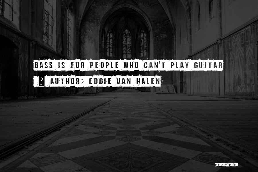 Eddie Van Halen Quotes: Bass Is For People Who Can't Play Guitar