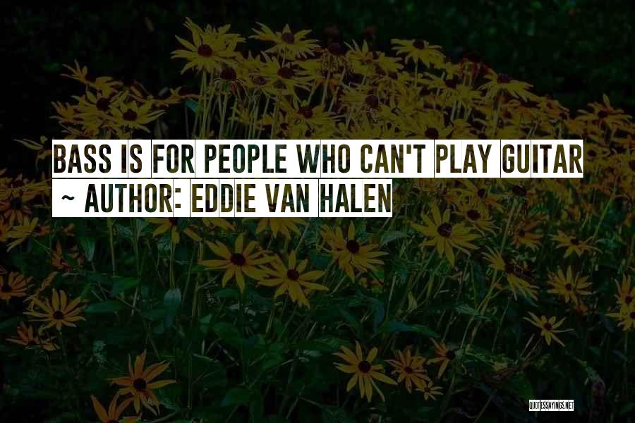 Eddie Van Halen Quotes: Bass Is For People Who Can't Play Guitar