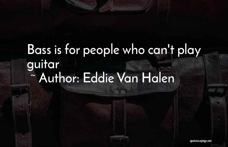 Eddie Van Halen Quotes: Bass Is For People Who Can't Play Guitar