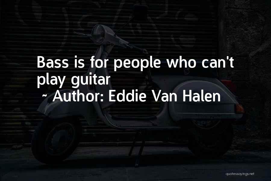 Eddie Van Halen Quotes: Bass Is For People Who Can't Play Guitar