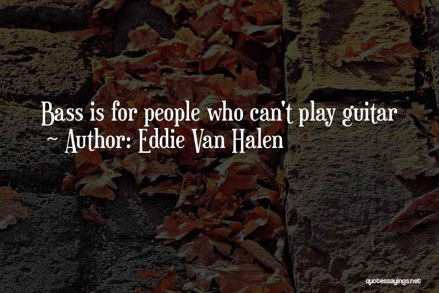 Eddie Van Halen Quotes: Bass Is For People Who Can't Play Guitar