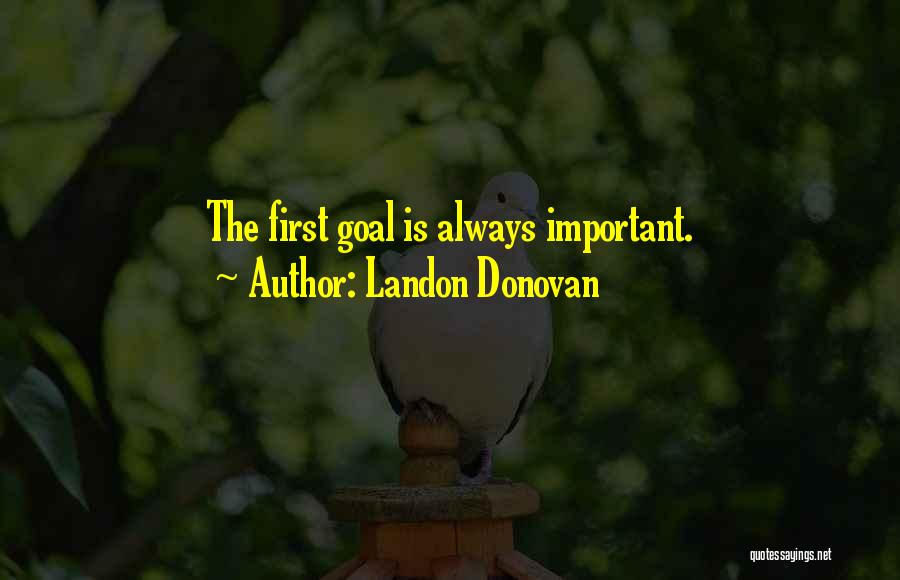 Landon Donovan Quotes: The First Goal Is Always Important.