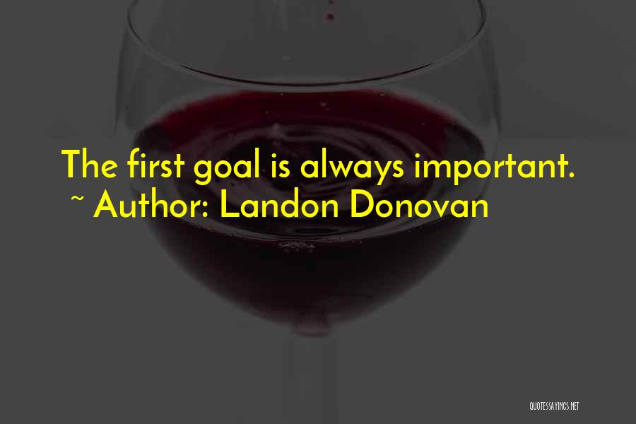 Landon Donovan Quotes: The First Goal Is Always Important.