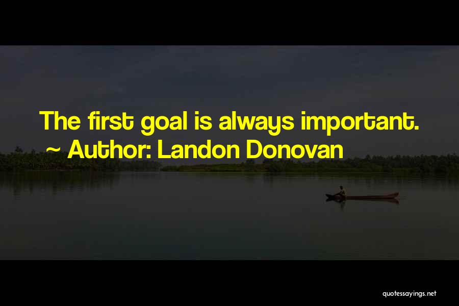 Landon Donovan Quotes: The First Goal Is Always Important.