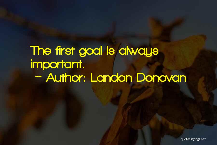 Landon Donovan Quotes: The First Goal Is Always Important.