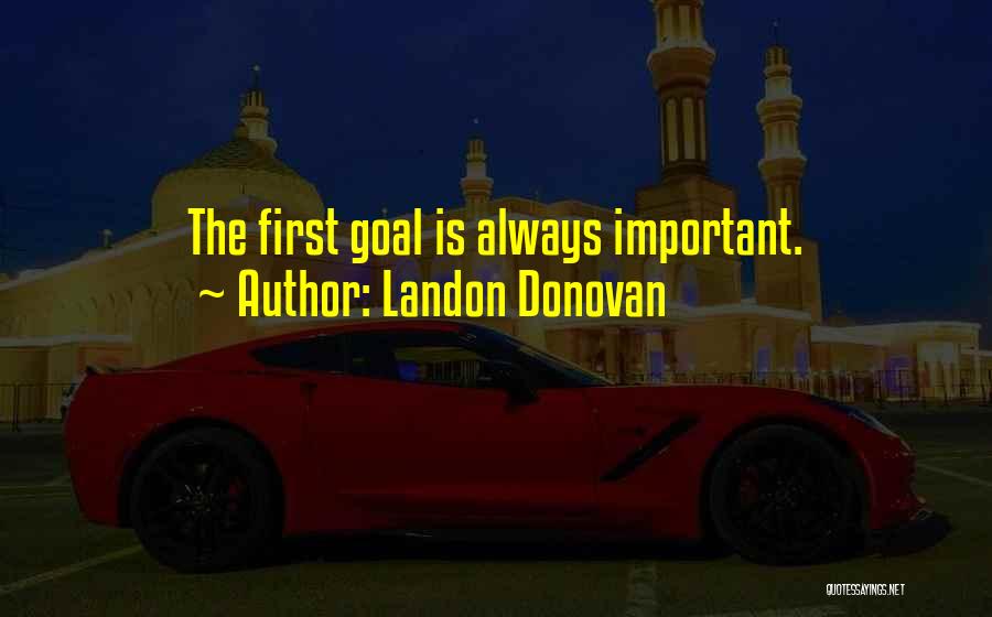 Landon Donovan Quotes: The First Goal Is Always Important.