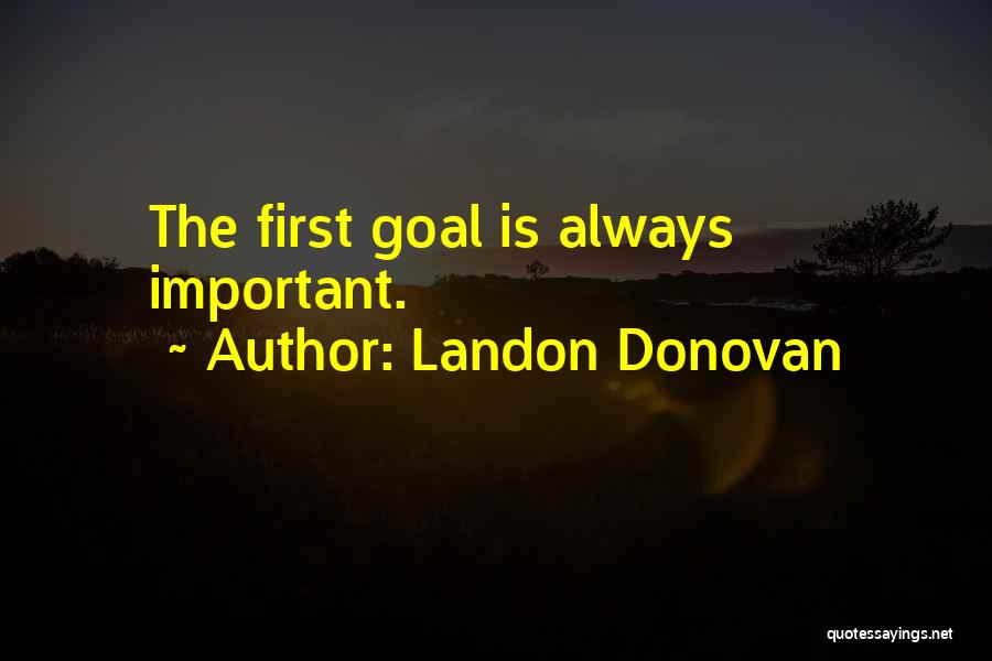 Landon Donovan Quotes: The First Goal Is Always Important.
