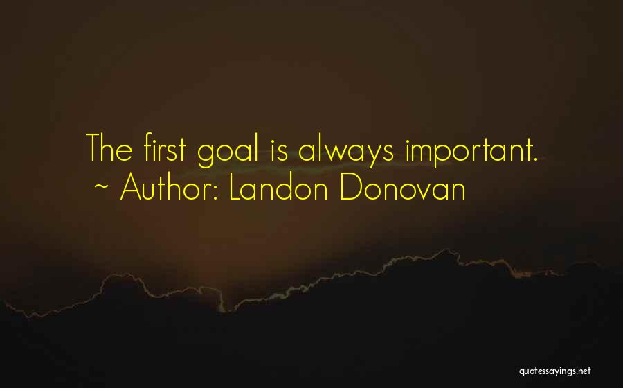 Landon Donovan Quotes: The First Goal Is Always Important.