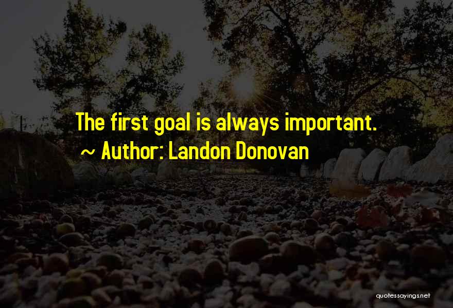 Landon Donovan Quotes: The First Goal Is Always Important.