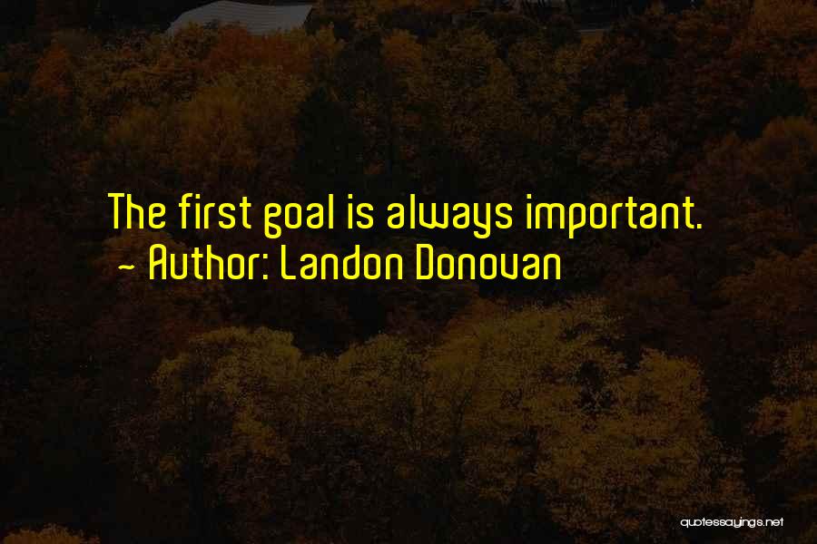 Landon Donovan Quotes: The First Goal Is Always Important.