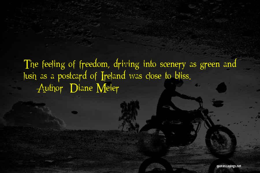 Diane Meier Quotes: The Feeling Of Freedom, Driving Into Scenery As Green And Lush As A Postcard Of Ireland Was Close To Bliss.