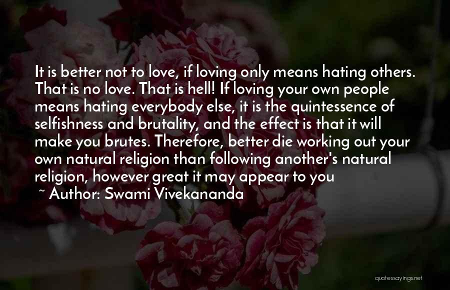 Swami Vivekananda Quotes: It Is Better Not To Love, If Loving Only Means Hating Others. That Is No Love. That Is Hell! If