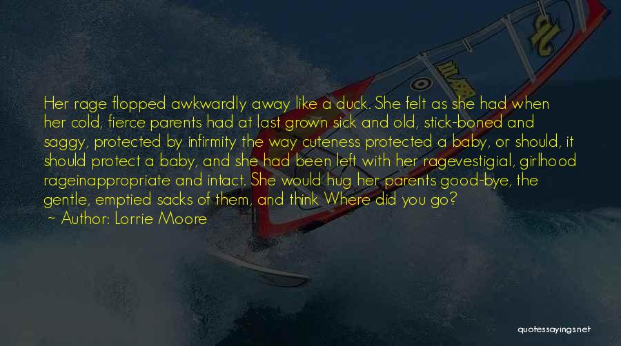 Lorrie Moore Quotes: Her Rage Flopped Awkwardly Away Like A Duck. She Felt As She Had When Her Cold, Fierce Parents Had At