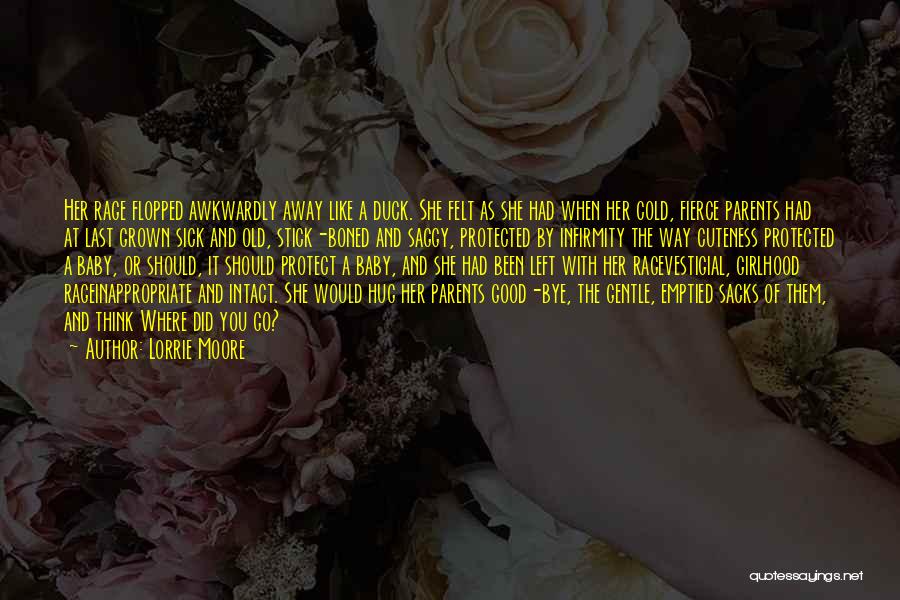 Lorrie Moore Quotes: Her Rage Flopped Awkwardly Away Like A Duck. She Felt As She Had When Her Cold, Fierce Parents Had At