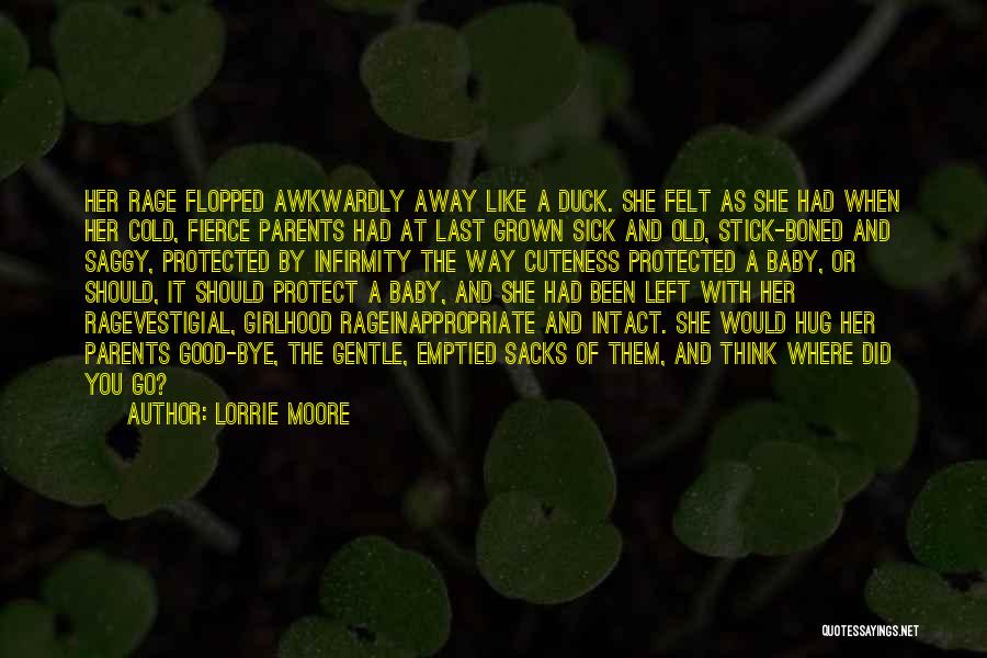 Lorrie Moore Quotes: Her Rage Flopped Awkwardly Away Like A Duck. She Felt As She Had When Her Cold, Fierce Parents Had At