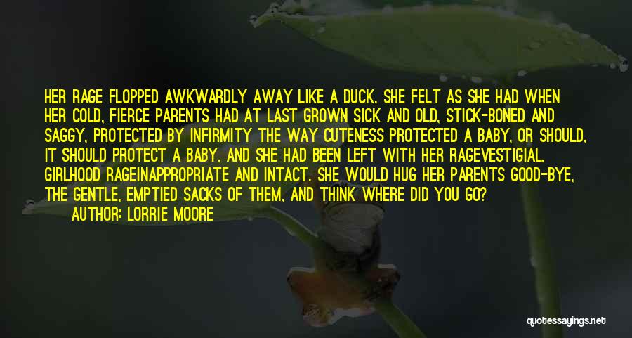 Lorrie Moore Quotes: Her Rage Flopped Awkwardly Away Like A Duck. She Felt As She Had When Her Cold, Fierce Parents Had At