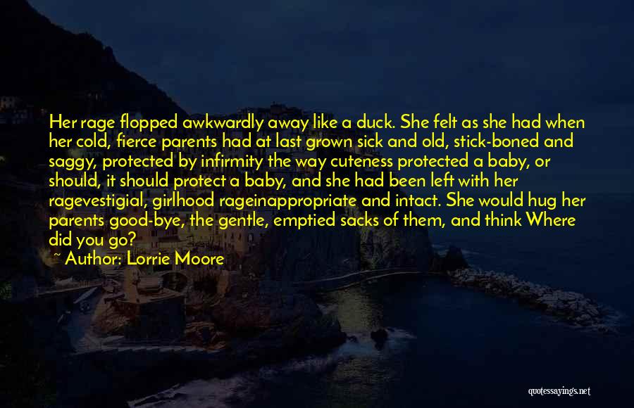 Lorrie Moore Quotes: Her Rage Flopped Awkwardly Away Like A Duck. She Felt As She Had When Her Cold, Fierce Parents Had At