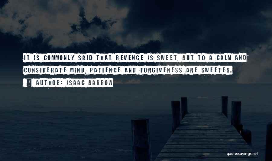 Isaac Barrow Quotes: It Is Commonly Said That Revenge Is Sweet, But To A Calm And Considerate Mind, Patience And Forgiveness Are Sweeter.