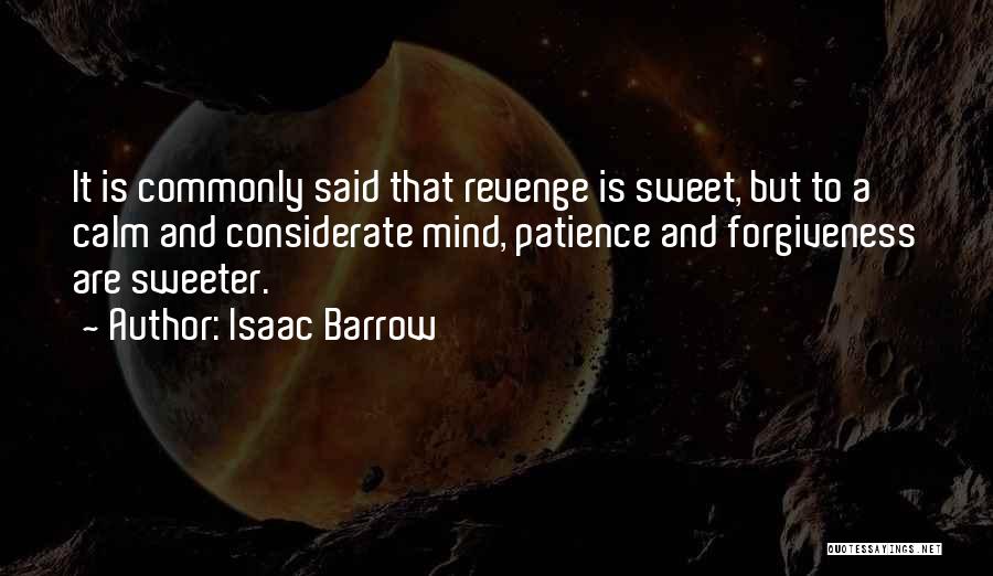 Isaac Barrow Quotes: It Is Commonly Said That Revenge Is Sweet, But To A Calm And Considerate Mind, Patience And Forgiveness Are Sweeter.