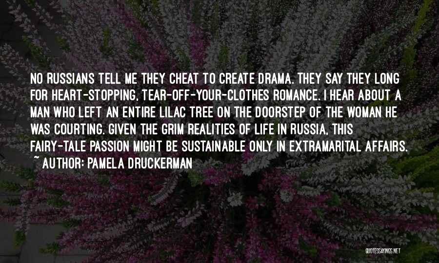 Pamela Druckerman Quotes: No Russians Tell Me They Cheat To Create Drama. They Say They Long For Heart-stopping, Tear-off-your-clothes Romance. I Hear About