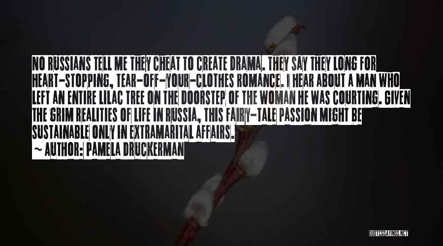 Pamela Druckerman Quotes: No Russians Tell Me They Cheat To Create Drama. They Say They Long For Heart-stopping, Tear-off-your-clothes Romance. I Hear About