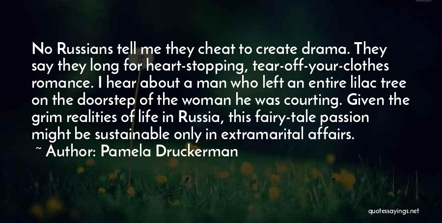 Pamela Druckerman Quotes: No Russians Tell Me They Cheat To Create Drama. They Say They Long For Heart-stopping, Tear-off-your-clothes Romance. I Hear About