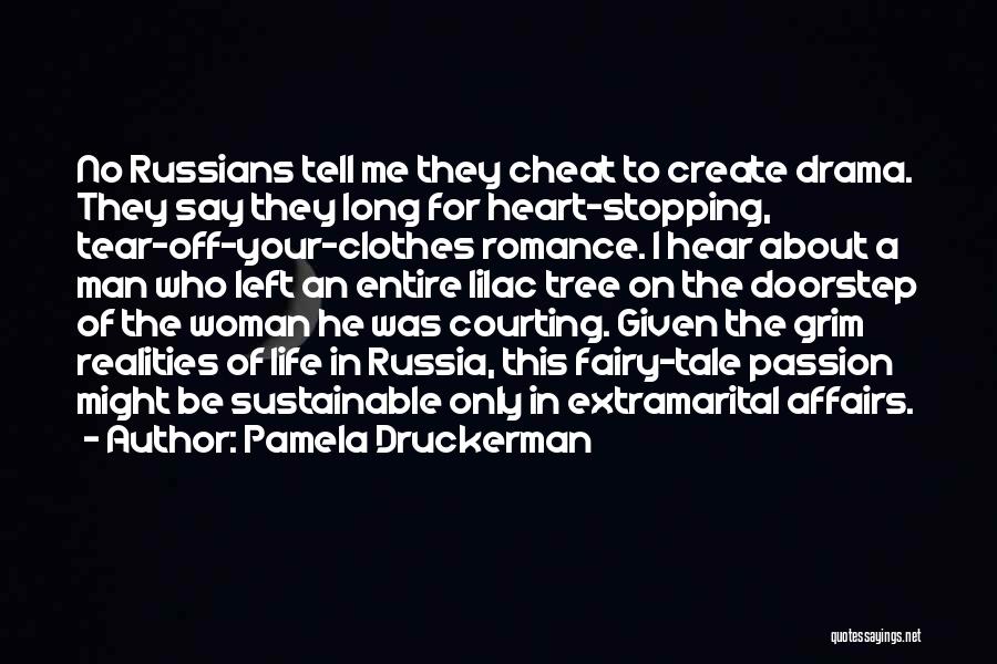 Pamela Druckerman Quotes: No Russians Tell Me They Cheat To Create Drama. They Say They Long For Heart-stopping, Tear-off-your-clothes Romance. I Hear About