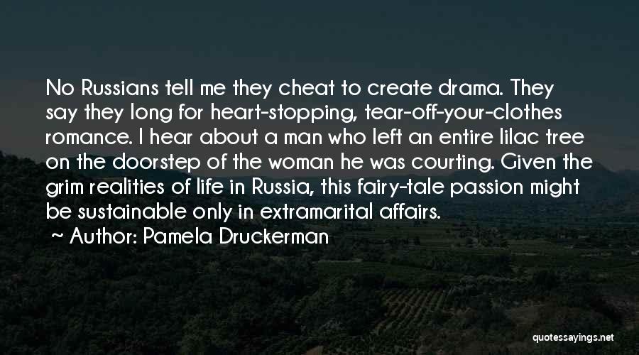 Pamela Druckerman Quotes: No Russians Tell Me They Cheat To Create Drama. They Say They Long For Heart-stopping, Tear-off-your-clothes Romance. I Hear About