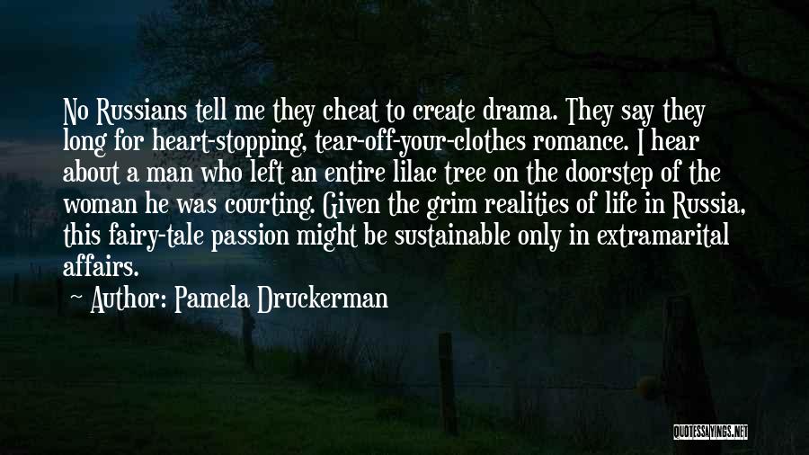 Pamela Druckerman Quotes: No Russians Tell Me They Cheat To Create Drama. They Say They Long For Heart-stopping, Tear-off-your-clothes Romance. I Hear About