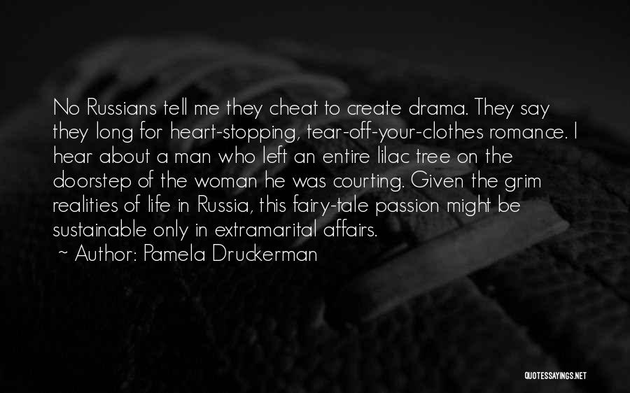 Pamela Druckerman Quotes: No Russians Tell Me They Cheat To Create Drama. They Say They Long For Heart-stopping, Tear-off-your-clothes Romance. I Hear About