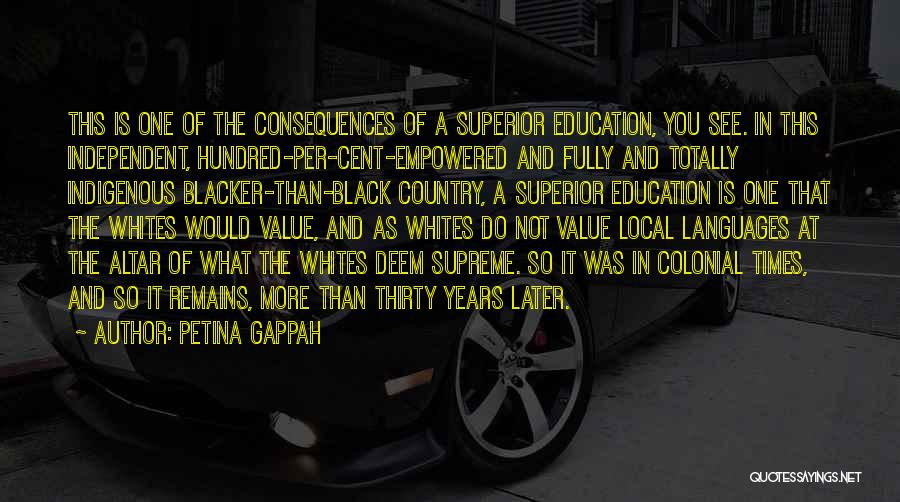 Petina Gappah Quotes: This Is One Of The Consequences Of A Superior Education, You See. In This Independent, Hundred-per-cent-empowered And Fully And Totally