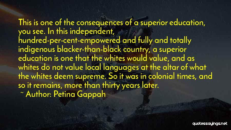 Petina Gappah Quotes: This Is One Of The Consequences Of A Superior Education, You See. In This Independent, Hundred-per-cent-empowered And Fully And Totally