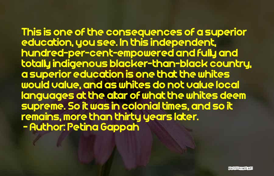 Petina Gappah Quotes: This Is One Of The Consequences Of A Superior Education, You See. In This Independent, Hundred-per-cent-empowered And Fully And Totally