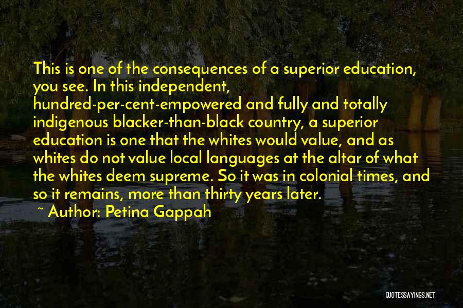 Petina Gappah Quotes: This Is One Of The Consequences Of A Superior Education, You See. In This Independent, Hundred-per-cent-empowered And Fully And Totally