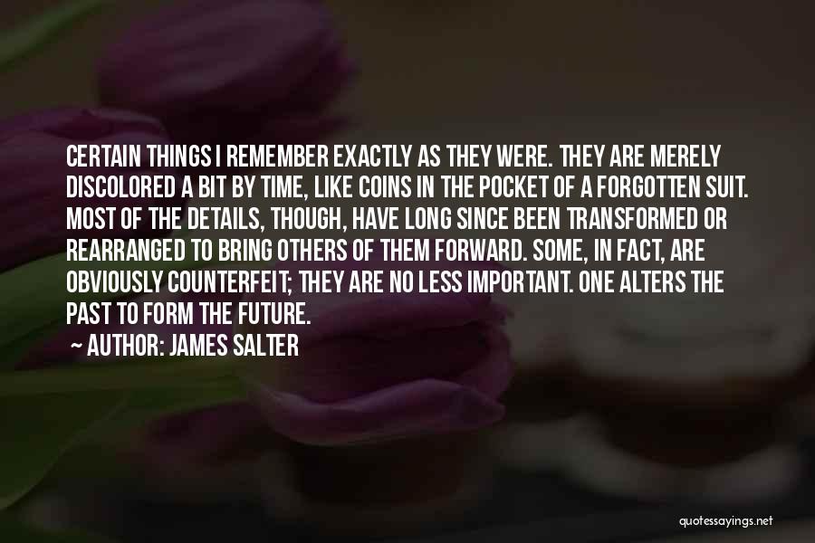 James Salter Quotes: Certain Things I Remember Exactly As They Were. They Are Merely Discolored A Bit By Time, Like Coins In The