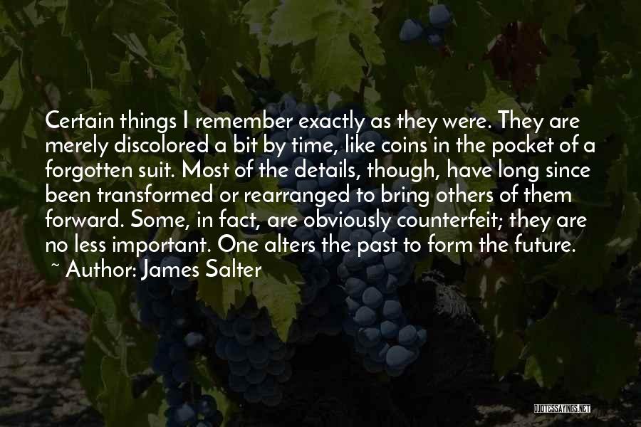 James Salter Quotes: Certain Things I Remember Exactly As They Were. They Are Merely Discolored A Bit By Time, Like Coins In The