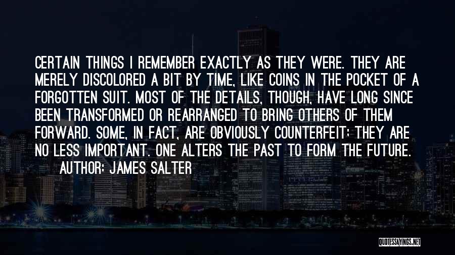 James Salter Quotes: Certain Things I Remember Exactly As They Were. They Are Merely Discolored A Bit By Time, Like Coins In The