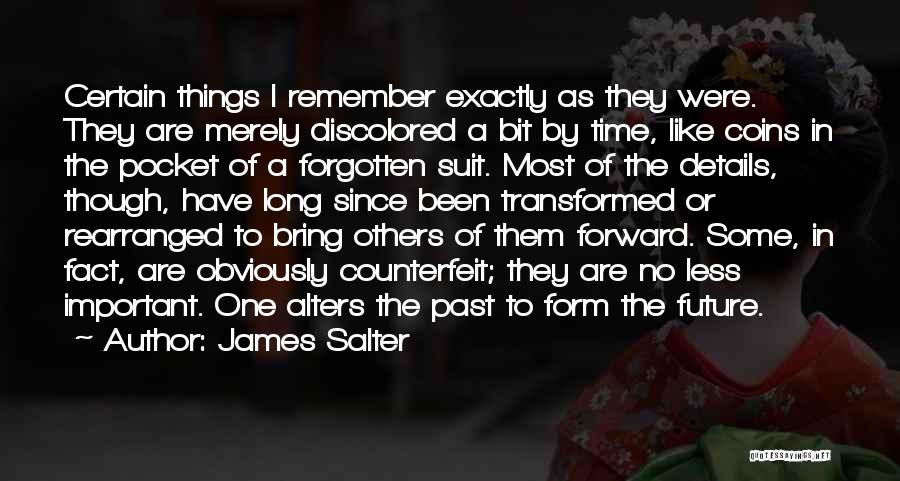 James Salter Quotes: Certain Things I Remember Exactly As They Were. They Are Merely Discolored A Bit By Time, Like Coins In The