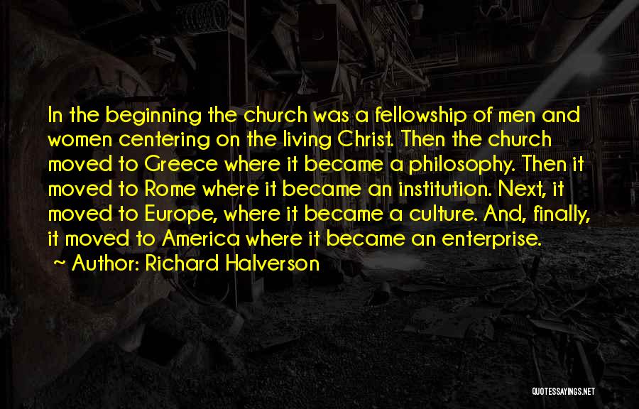 Richard Halverson Quotes: In The Beginning The Church Was A Fellowship Of Men And Women Centering On The Living Christ. Then The Church
